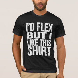 Ik zou wel een flex zijn, maar ik hou van dit shir t-shirt