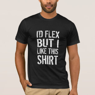 Ik zou wel een flex zijn, maar ik hou van dit shir t-shirt