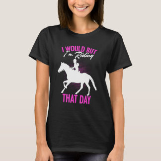 Ik zou wel willen, maar ik rij die dag   Paardrijd T-shirt
