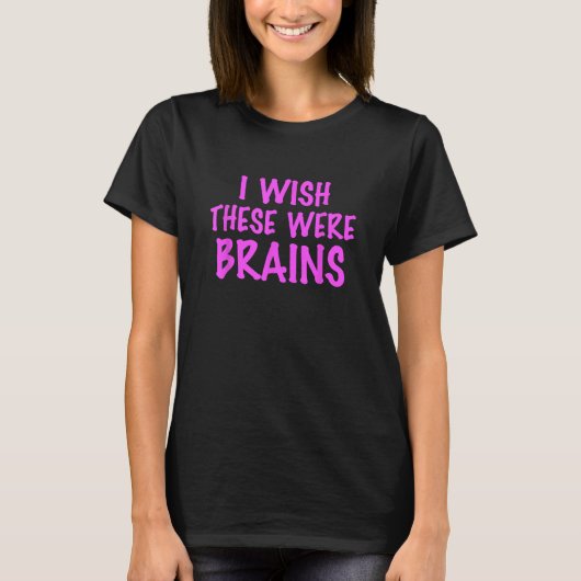Ik zou willen dat dit hersenen waren t-shirt (Voorkant)