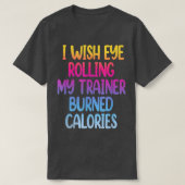 Ik zou willen dat Eye mijn trainer mijn calorieën  T-shirt (Design voorkant)