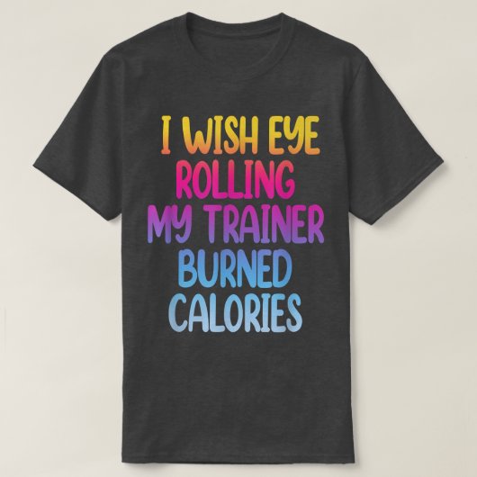Ik zou willen dat Eye mijn trainer mijn calorieën  T-shirt (Design voorkant)