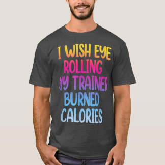 Ik zou willen dat Eye mijn trainer mijn calorieën  T-shirt