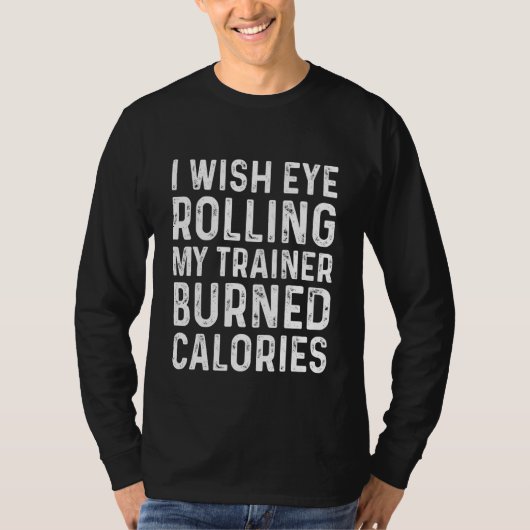 Ik zou willen dat Eye Rolling My Trainer Burned Ca T-shirt (Voorkant)