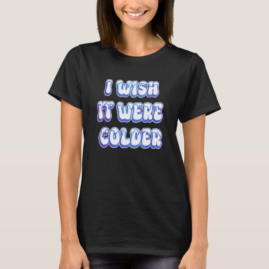 Ik zou willen dat het Colder_10 was T-shirt (Voorkant)