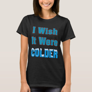 Ik zou willen dat het kouder Shirt was... ik wou d