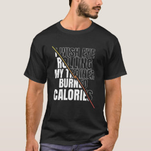 Ik zou willen dat ik mijn trainer mijn calorische  t-shirt
