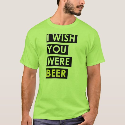 Ik zou willen dat je bier was t-shirt (Voorkant)