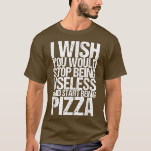 Ik zou willen dat je zou stoppen nutteloos te zijn t-shirt