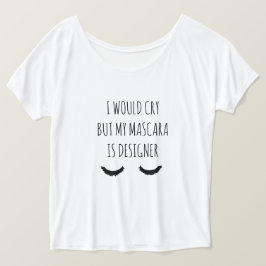 Ik zou willen huilen, maar mijn Mascara is designe T-shirt