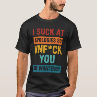 Ik zuig bij verontschuldigingen, dus ontrafel je o t-shirt