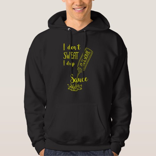 Ik zweet niet ik druppel Geweldige saus gekostumee Hoodie (Voorkant)