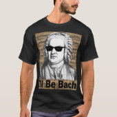 I'll be Bach Gift for Musician T-shirt (Voorkant)
