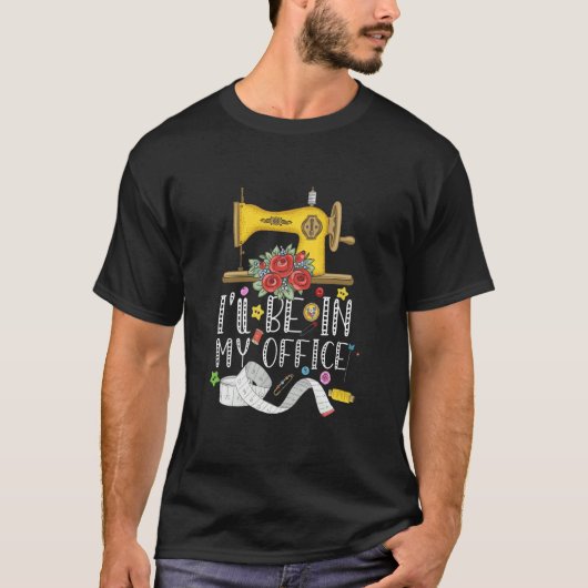 I'll Be In My Office Sewing Quilting Machine  2 T-shirt (Voorkant)