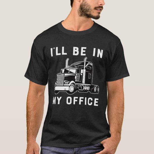 Ill Be In My Office  Trucker Driver Dad 18 Wheeler T-shirt (Voorkant)