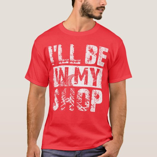 Ill be in my shop funny t-shirt (Voorkant)