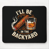 I'll Be In The Backyard Funny Cigar And Bourbon Lo Muismat (Voorkant)