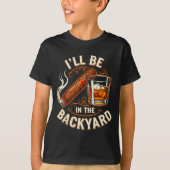 I'll Be In The Backyard Funny Cigar And Bourbon Lo T-shirt (Voorkant)