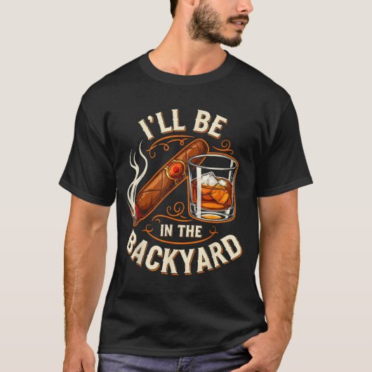 I'll Be In The Backyard Funny Cigar And Bourbon Lo T-shirt (Voorkant)