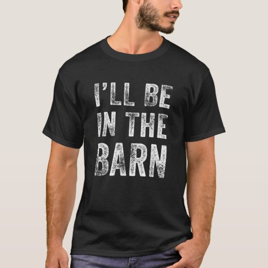 I'll Be In The Barn Funny Dad Joke Grandpa Handyma T-shirt (Voorkant)