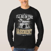 I'll Be In The Basement  Drummer Drumming  Drum T-shirt (Voorkant)