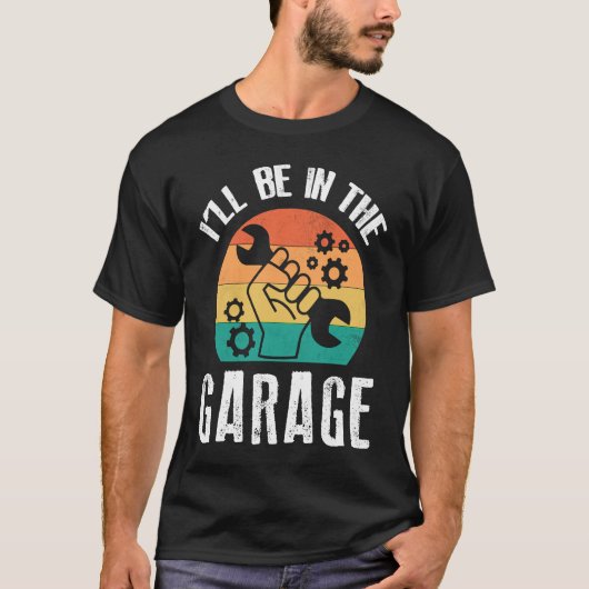 I'll Be In The Garage  Dad Work Repair Car Mechani T-shirt (Voorkant)
