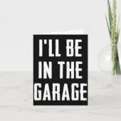 Ill Be In The Garage Funny Sarcastic Mechanic Work Kaart (Voorkant)
