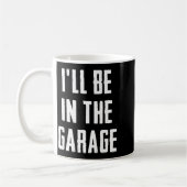 Ill Be In The Garage Funny Sarcastic Mechanic Work Koffiemok (Links)