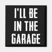 Ill Be In The Garage Funny Sarcastic Mechanic Work Magneet (Voorkant)