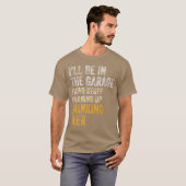 Ill Be Inhe Garage Fiing Stuff Cleaning Up Drinkin T-shirt (Voorkant volledig)