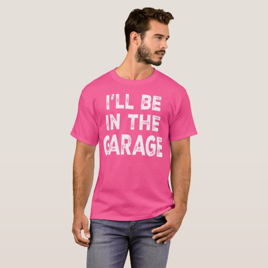 Ill Be Inhe Garage Funny Car Mechanic Saying frien T-shirt (Voorkant volledig)