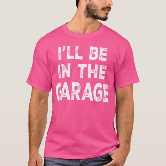Ill Be Inhe Garage Funny Car Mechanic Saying frien T-shirt (Voorkant)