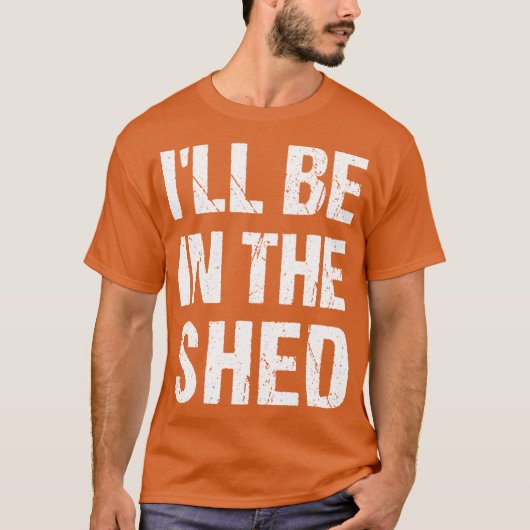 Ill Be Inhe shed Funny Dad Fathers dayool Workshop T-shirt (Voorkant)