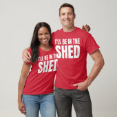 Ill Be Inhe Shed Funny Gift For Dad girl T-shirt (Unisex)