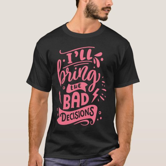 I'll Bring The Bad Decisions Best Friends Matchin T-shirt (Voorkant)