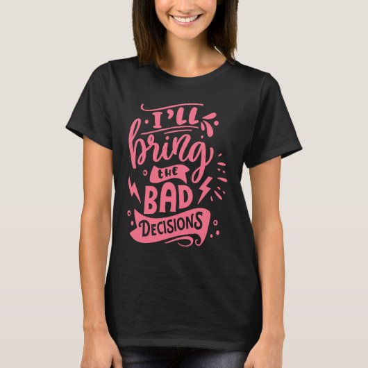 I'll Bring The Bad Decisions  Best Friends Matchin T-shirt (Voorkant)