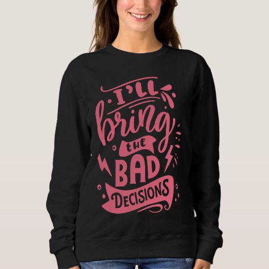I'll Bring The Bad Decisions  Best Friends Matchin Trui (Voorkant)