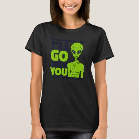 I'll Go With You Ufo Conspiracy Alien T-shirt (Voorkant)