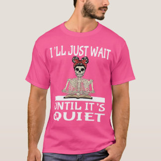 Ill Just Wait Until Its Quiet Halloween Skeleton T T-shirt
