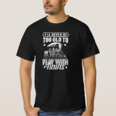 I'll Never Be Too Old To Play With Trains Railroad T-shirt (Voorkant)