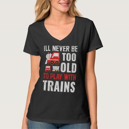 I'll Never Be Too Old To Play With Trains T-shirt (Voorkant)
