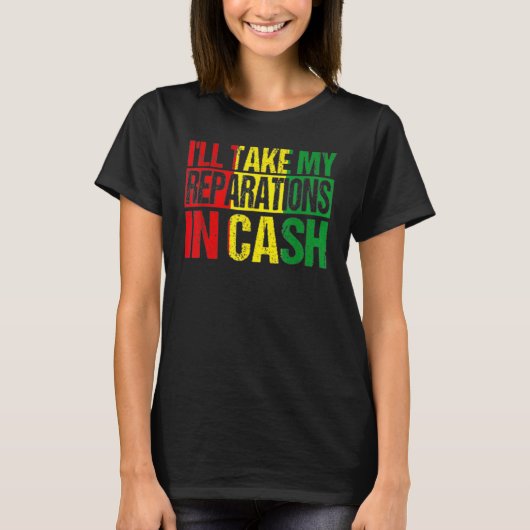 I'll Take My Reparations In Cash Black History Mon T-shirt (Voorkant)