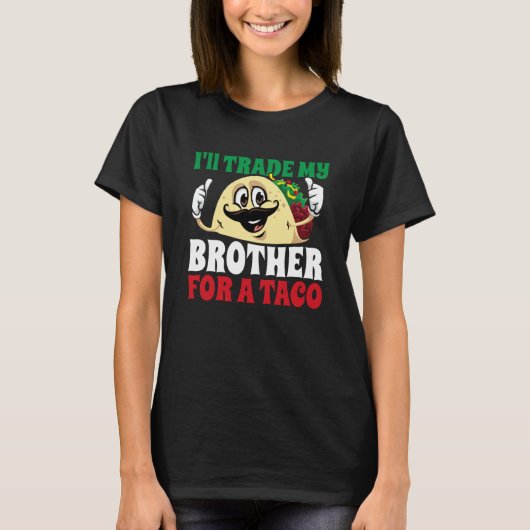 I'll Trade My Brother For A Taco Cinco De Mayo Mex T-shirt (Voorkant)
