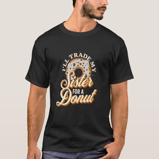 I'll Trade My Sister For A Donut  Donut T-shirt (Voorkant)