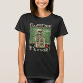 I'll Will Just Wait Until It's Quiet Skeleton A+B T-shirt (Voorkant)