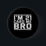 I'm 21 Card Me Bro Funny 21st Birthday Legal Drink Ronde Button 5,7 Cm<br><div class="desc">funny, legal, age, birthday, gift, drink, sarcastic, quote, her, him</div>