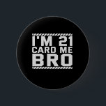 I'm 21 Card Me Bro Funny 21st Birthday Legal Drink Ronde Button 5,7 Cm<br><div class="desc">funny, legal, age, birthday, gift, drink, sarcastic, quote, her, him</div>