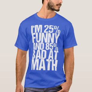 Im 25 grappig en 85 slecht bij Wiskunde T-shirt