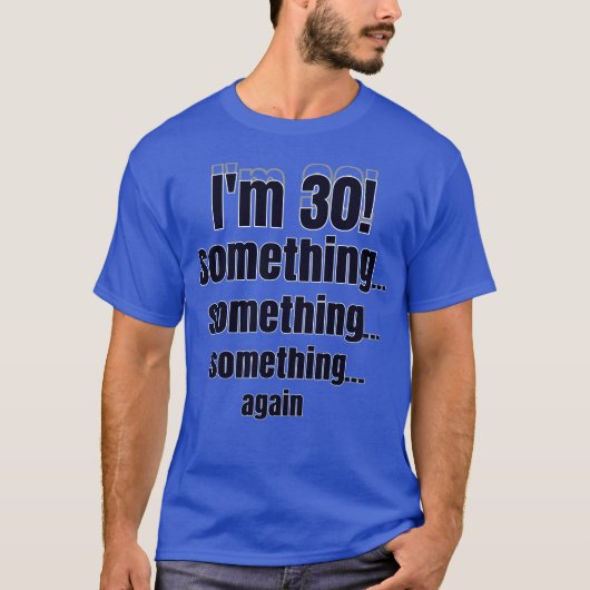 I'm 30! something something something again t-shirt (Voorkant)