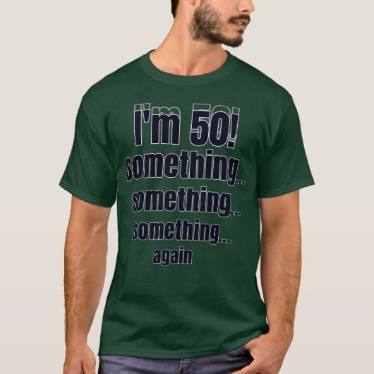 I'm 50! something something something again t-shirt (Voorkant)